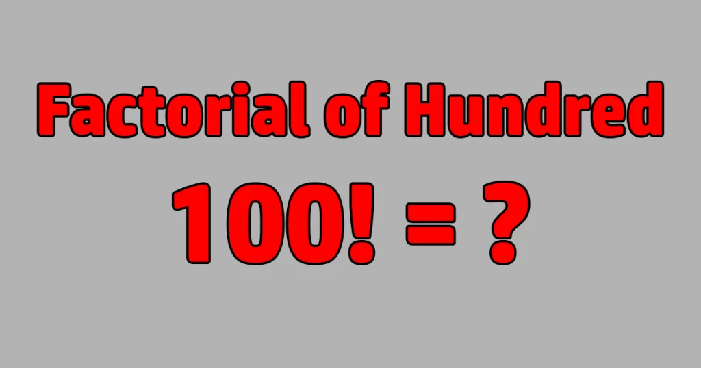 What Is The Factorial Of The Hundred?